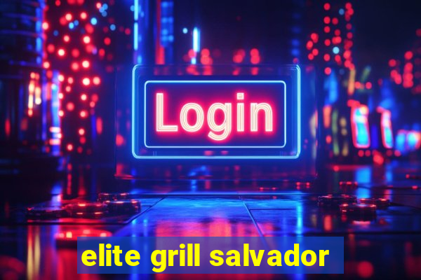 elite grill salvador